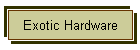 Exotic Hardware
